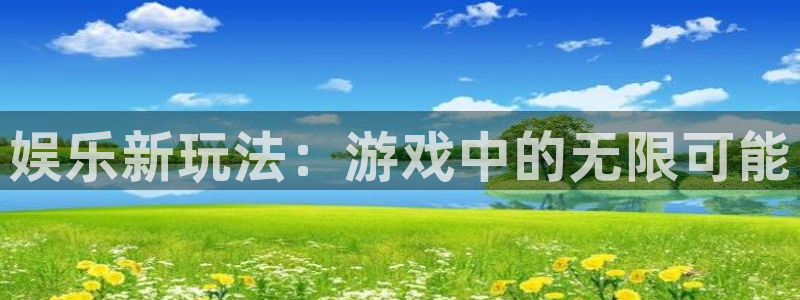 新宝gg在线注册：娱乐新玩法：游戏中的无限可能