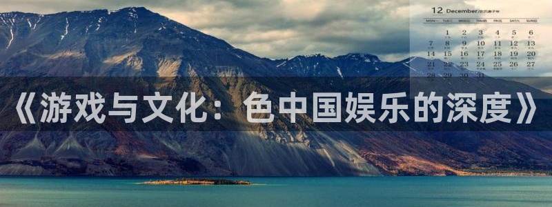 新宝gg娱乐：《游戏与文化：色中国娱乐的深度》