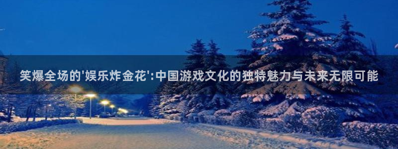 新宝5登录：笑爆全场的\'娱乐炸金花\':中国游戏文化的独特魅力与未来无限可能